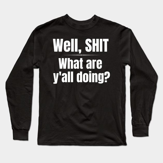 Well Shit What are Y'all Doing Funny Shirt Sweatshirt Mask iPhone Long Sleeve T-Shirt by MalibuSun